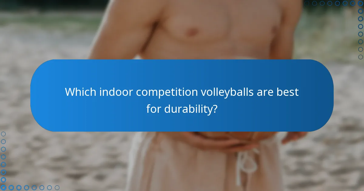 Which indoor competition volleyballs are best for durability?