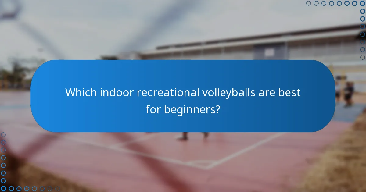 Which indoor recreational volleyballs are best for beginners?