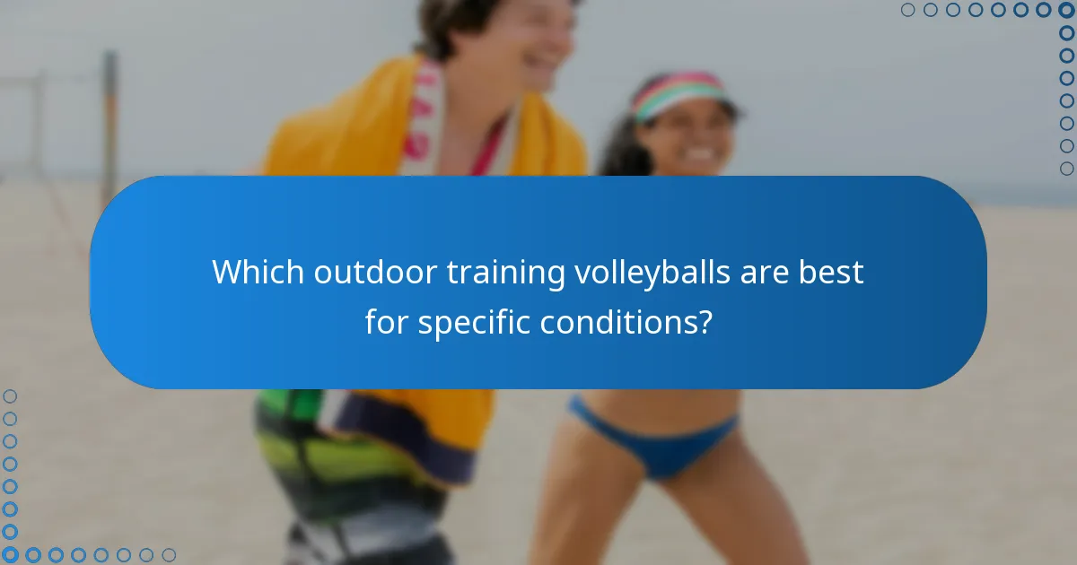 Which outdoor training volleyballs are best for specific conditions?