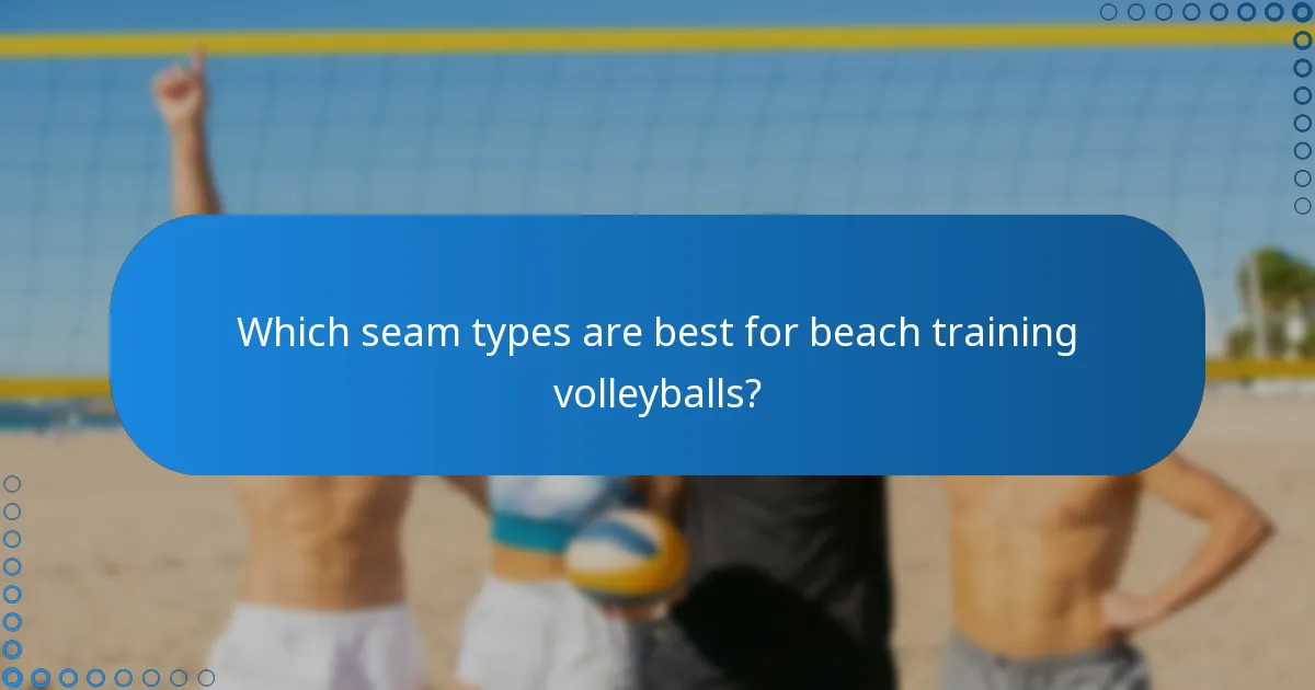 Which seam types are best for beach training volleyballs?